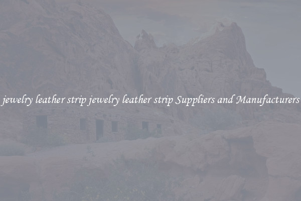 jewelry leather strip jewelry leather strip Suppliers and Manufacturers