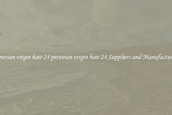 peruvian virgin hair 24 peruvian virgin hair 24 Suppliers and Manufacturers