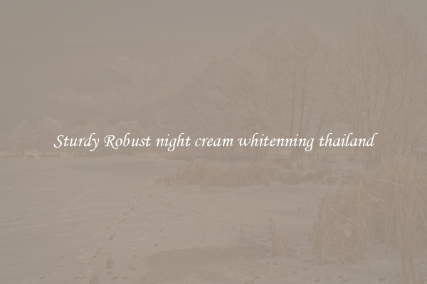 Sturdy Robust night cream whitenning thailand