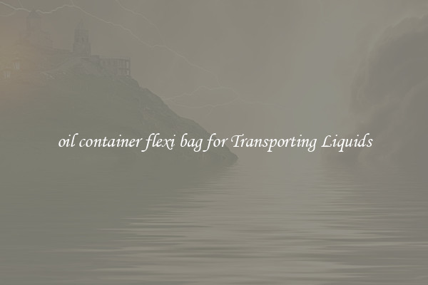 oil container flexi bag for Transporting Liquids