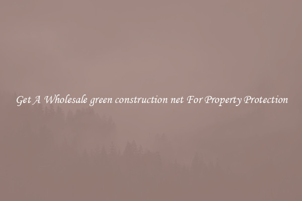 Get A Wholesale green construction net For Property Protection