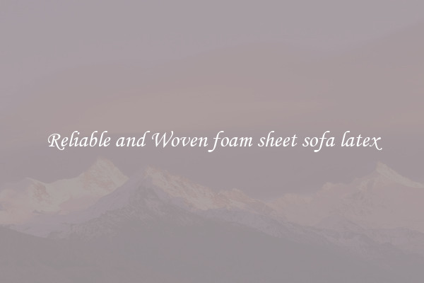 Reliable and Woven foam sheet sofa latex