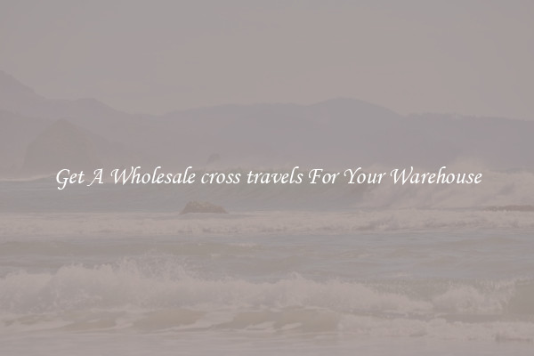 Get A Wholesale cross travels For Your Warehouse