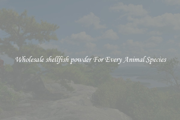Wholesale shellfish powder For Every Animal Species