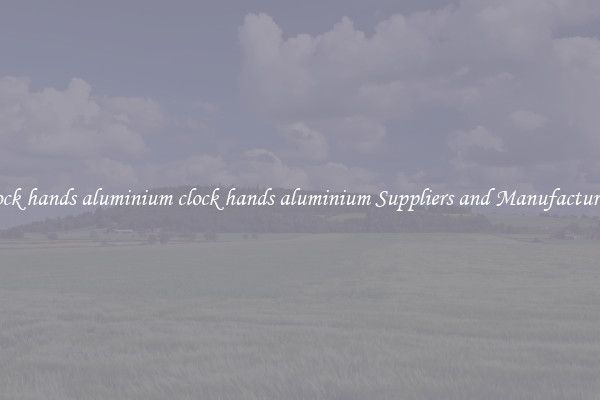clock hands aluminium clock hands aluminium Suppliers and Manufacturers