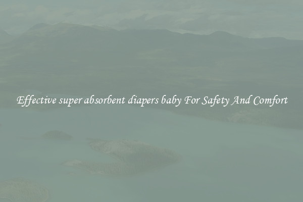 Effective super absorbent diapers baby For Safety And Comfort