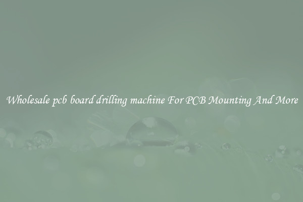 Wholesale pcb board drilling machine For PCB Mounting And More