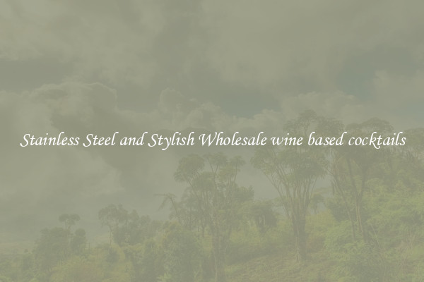 Stainless Steel and Stylish Wholesale wine based cocktails