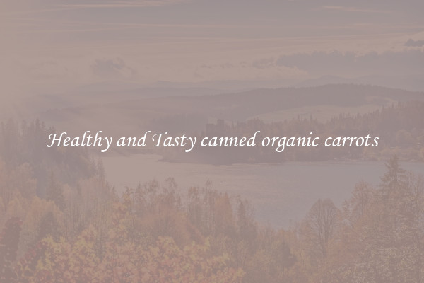 Healthy and Tasty canned organic carrots