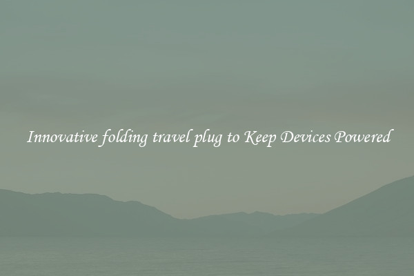 Innovative folding travel plug to Keep Devices Powered