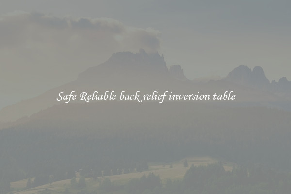 Safe Reliable back relief inversion table