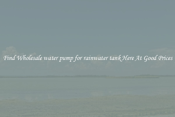 Find Wholesale water pump for rainwater tank Here At Good Prices