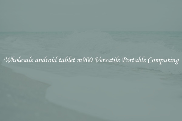 Wholesale android tablet m900 Versatile Portable Computing