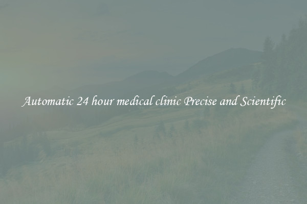 Automatic 24 hour medical clinic Precise and Scientific