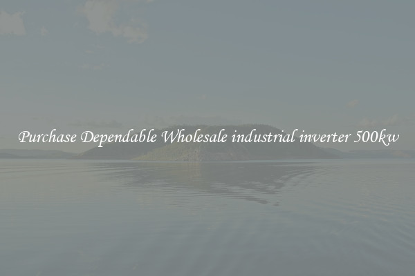 Purchase Dependable Wholesale industrial inverter 500kw